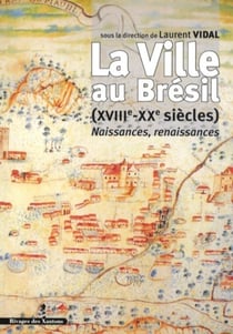 La Ville au Brésil XVIIIe-XXe siècle : Naissances, renaissances