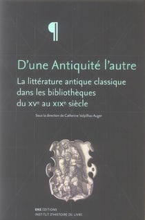 D'une Antiquité l'autre : La littérature antique classique dans les bibliothèques du 15e au 19e siècle