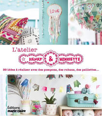 L'atelier Henry & Henriette - 30 idées à réaliser avec des pompons, des rubans, des paillettes...