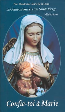 Confie-toi à Marie : La Consécration à la très Sainte Vierge