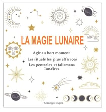 La magie lunaire : 30 rituels efficaces pour tous les domaines du quotidien