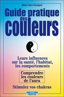 Guide pratique des couleurs - leurs influences sur la santé et les chakras