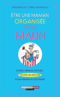 Être une maman organisée, c'est malin - cuisine, ménage, devoirs... toutes les astuces pour assurer au quotidien