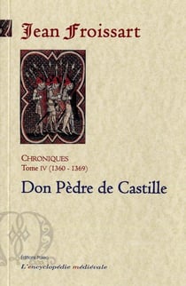 CHRONIQUES DE FROISSART. T4 (1360-1369) Dom Pèdre de Castille.