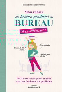 Mon cahier des bonnes position au bureau, et en télétravail ! petits exercices pour en finir avec les douleurs du quotidien