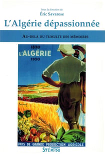L'Algérie dépassionnée - au-delà du tumulte des mémoires