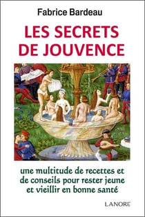 Les secrets de jouvence - une multitude de recettes et de conseils pour rester jeune et vieillir en bonne santé