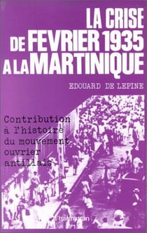 La crise de février 1935 à la Martinique - contribution à l'histoire du mouvement ouvrier antillais