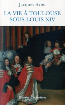 La vie à toulouse sous louis xiv