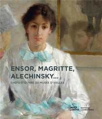 Ensor, Magritte, Alechinsky... - chefs-d'oeuvre du musée d'Ixelles