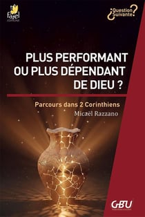 Plus performant ou plus dépendant de Dieu ? : Parcours dans 2 Corinthiens