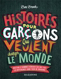 Histoires pour garçons qui veulent changer le monde - destins d'hommes géniaux qui ont fait la différence sans tuer de dragons