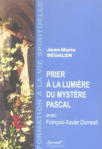 Prier à la lumière du mystère pascal avec françois-xavier durnwell