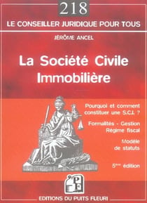 La societe civile immobiliere - pourquoi et comment constituer une s.c.i. ? - formalites - gestion -