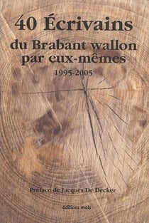 40 écrivains du brabant wallon par eux-mêmes - 1995-2005