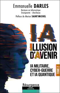 IA illusion d'avenir Tome 2 : IA militaire, Cyber-guerre et IA quantique