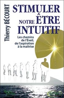 Stimuler notre être intuitif - les chemins de l'éveil, de l'aspiration à la maîtrise