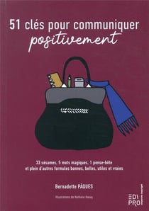 51 clés pour communiquer positivement : dont 5 mots magiques, 33 sésames, 1 pense-bête et plein d'autres formules bonnes, belles, utiles (1re édition)