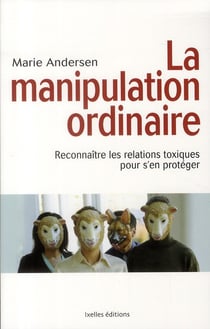 La manipulation ordinaire - reconnaître les relations toxiques pour s'en protéger