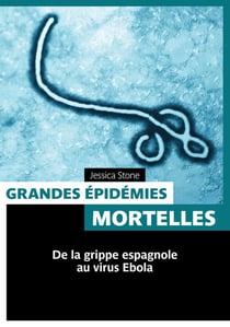 Les grandes épidémies mortelles - de la grippe espagnole au virus ebola