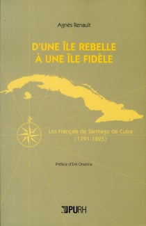 D' Une île rebelle à une île fidèle : Les Français de Santiago de Cuba (1791-1825)