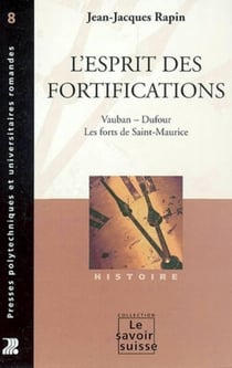 L'esprit des fortifications : Vauban - Dufour - Les forts de Saint-Maurice
