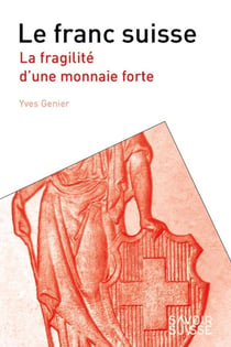 Le franc suisse - la fragilité d'une monnaie forte