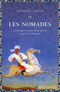 Les nomades : Ces peuples en mouvement qui ont forgé nos civilisations