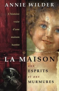 La maison aux esprits et aux murmures - l'histoire vraie d'une maison hantée