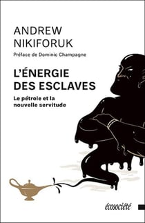 L'énergie des esclaves - le pétrole et la nouvelle servitude