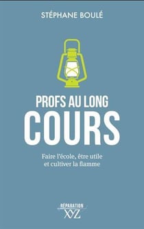 Profs au long cours : Faire l'école, être utile et cultiver la flamme