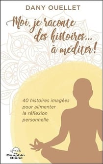 Moi, je raconte des histoires... à méditer ! 40 histoires imagées pour alimenter la réflexion personnelle