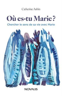 Ou es-tu marie ? chercher le sens de sa vie avec marie