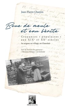 Boue de meule et eau bénite : ccroyances "populaires" aux XIXe et XXe siècles : se soigner au village, en Charolais - portrait d'un guérisseur : "Monsieur Philippe" de l'Arbresle