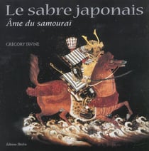 Le sabre japonais - l'ame du samourai
