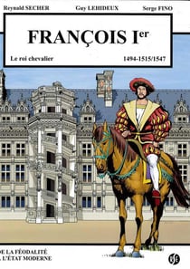 François 1er - le roi chevalier - Blois Volume 2 : 1494-1515/1547