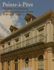 Pointe-à-pitre : urbanisme et architecture religieuse, publique et militaire 18e-19e siècles