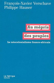 Au mépris des peuples - le néo-colonialisme franco-africain