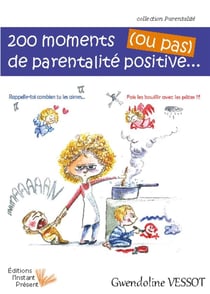 200 moments (ou pas) de la parentalité positive...