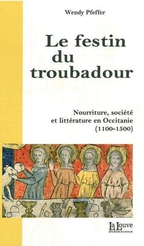 Le festin du troubadour - nourriture, société et littérature en Occitanie (1100-1500)