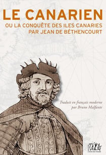 Le canarien ou la conquête des îles Canaries par Jean de Béthencourt