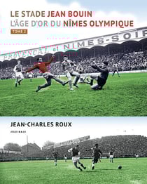 Le stade Jean Bouin. Tome 2 : L'âge d'or du Nîmes Olympique