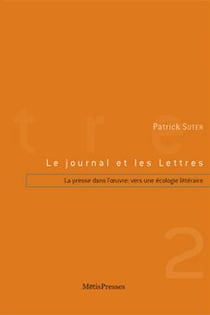 Le journal et les lettres vol II, la presse dans l'oeuvre vers une écologie littéraire