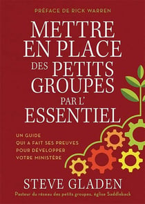 Mettre en place des petits groupes par l'essentiel : Un guide qui a fait ses preuves pour développer votre ministère