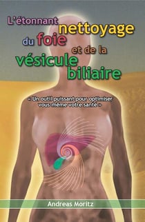 L'étonnant nettoyage du foie et de la vésicule biliaire - un outil puissant pour optimiser vous-même votre santé