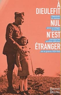 À dieulefit nul n'est étranger - désobéir et résister pour protéger et sauver pendant les années difficiles de la guerre 1939-1945