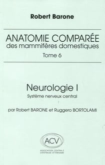 Anatomie comparée des mammifères domestiques Tome 6 : Neurologie Tome 1 : Système nerveux central