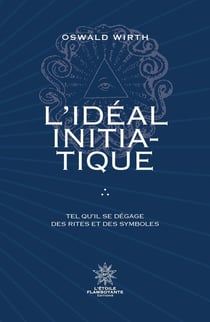 L'Idéal Initiatique : Tel qu'il se dégage des rites et des symboles