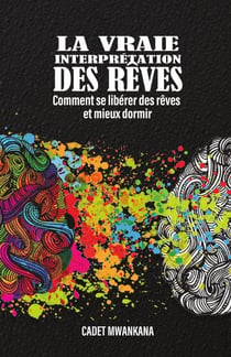 La Vraie Interprétation des Rêves : Comment se libérer des rêves et mieux dormir
