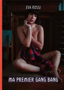 Ma Premier Gang Bang : Histoires Érotiques de Sexe Explicite, en Français